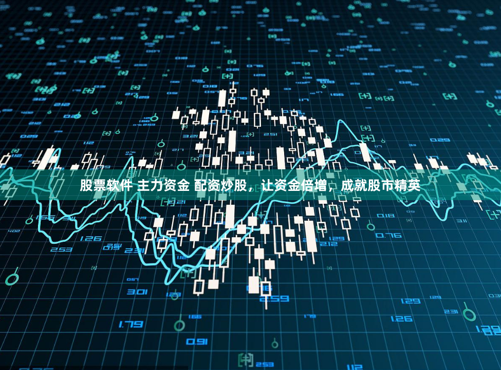 股票软件 主力资金 配资炒股，让资金倍增，成就股市精英