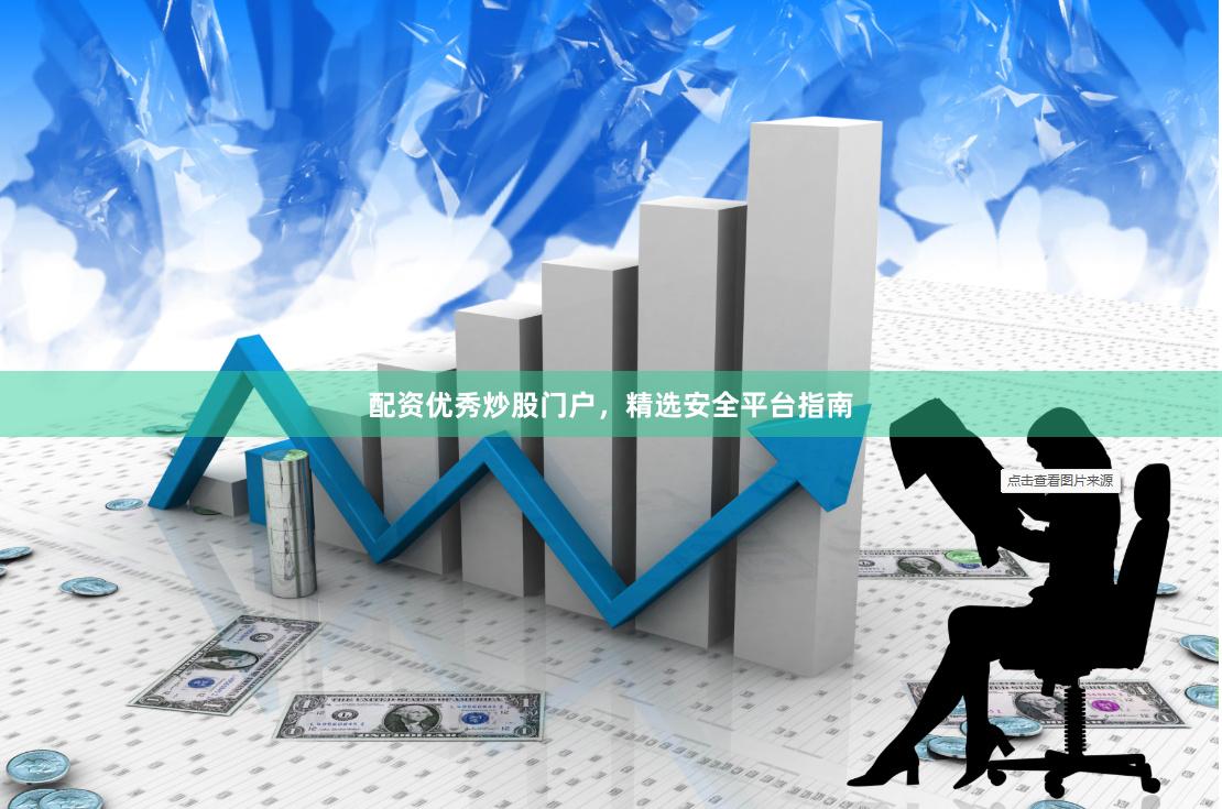 配资优秀炒股门户,精选安全平台指南
