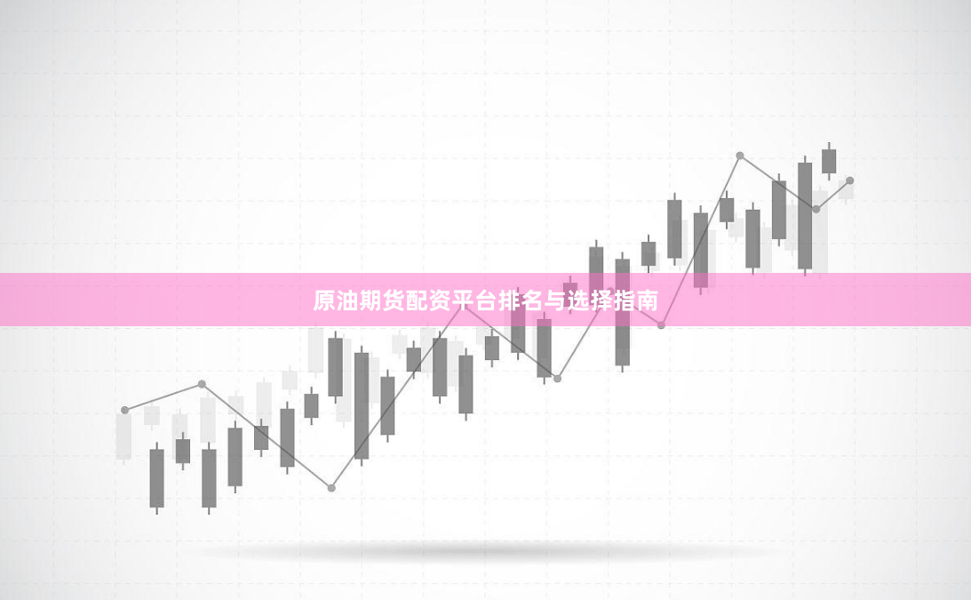 原油期货配资平台排名与选择指南